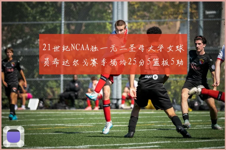 21世纪NCAA独一无二圣母大学女球员希达尔戈赛季场均25分5篮板5助攻5抢断